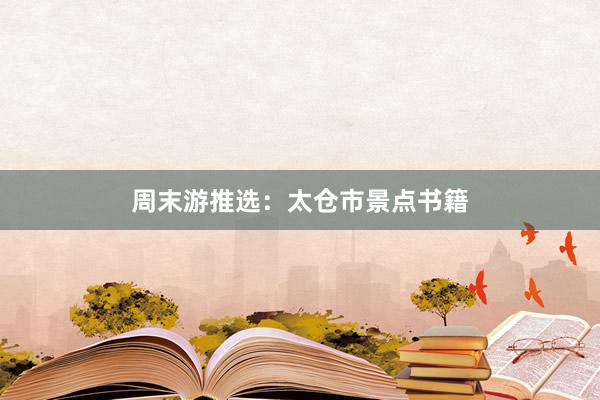 周末游推选：太仓市景点书籍